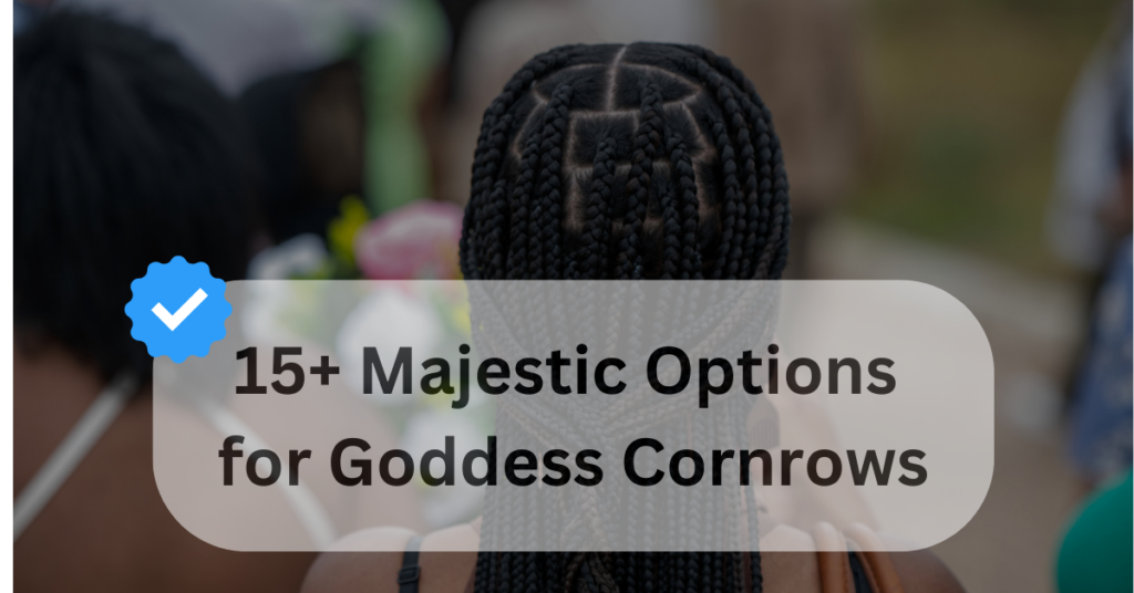 16 Majestic Options for Goddess Cornrows